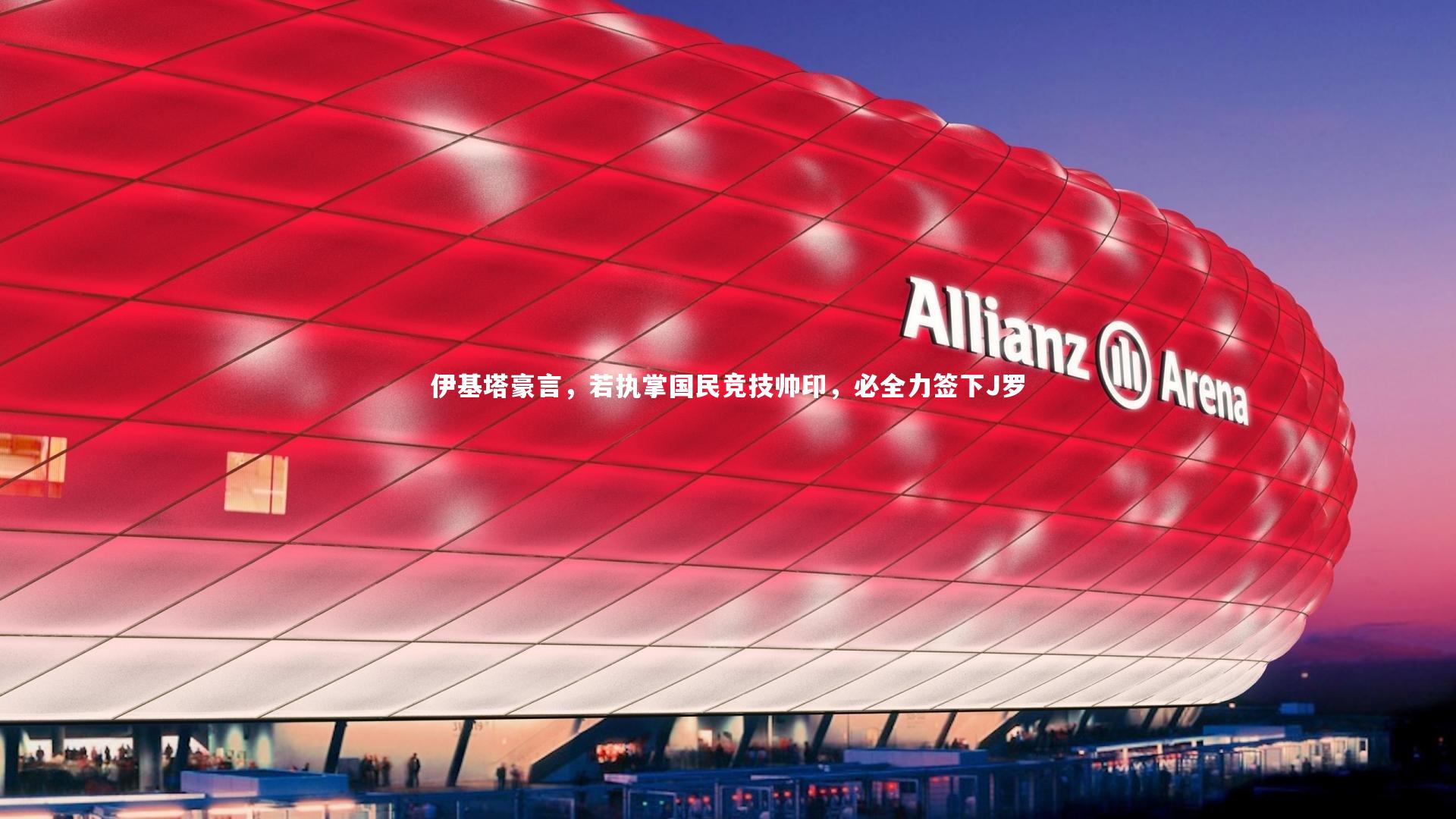 悟空体育|伊基塔豪言，若执掌国民竞技帅印，必全力签下J罗